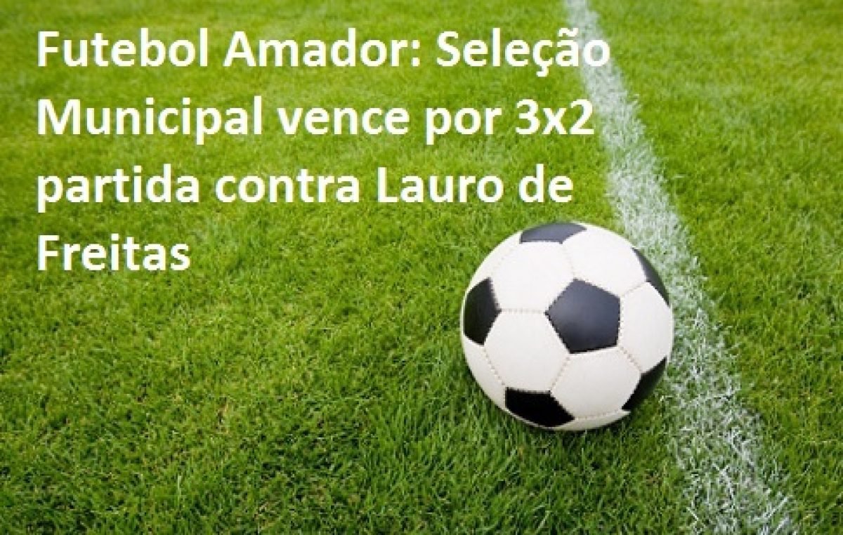 Seleção Municipal de São Francisco do Conde vence por 3×2 e se classifica para 2ª fase