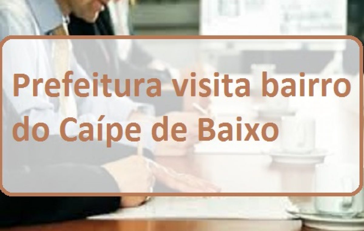 Prefeitura visita bairro do Caípe para apresentar projetos e ouvir a população