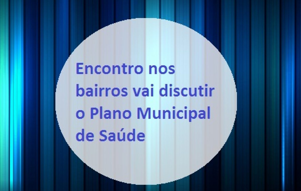 SESAU promove encontro nos bairros para discutir o Plano Municipal de Saúde