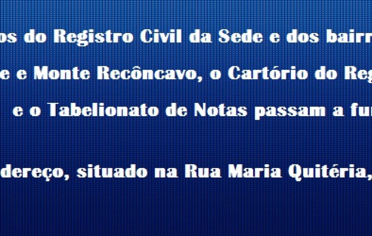 Cartórios do Registro Civil da Sede e dos Distritos de Mataripe e Monte Recôncavo entre  outros serviços passam a funcionar na Rua Maria Quitéria