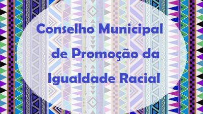 Cronograma de inscrição e eleição para o Conselho Municipal de Promoção da Igualdade Racial foi alterado, confira as novas datas