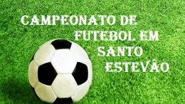 No domingo (28) tem Campeonato de Futebol em Santo Estevão