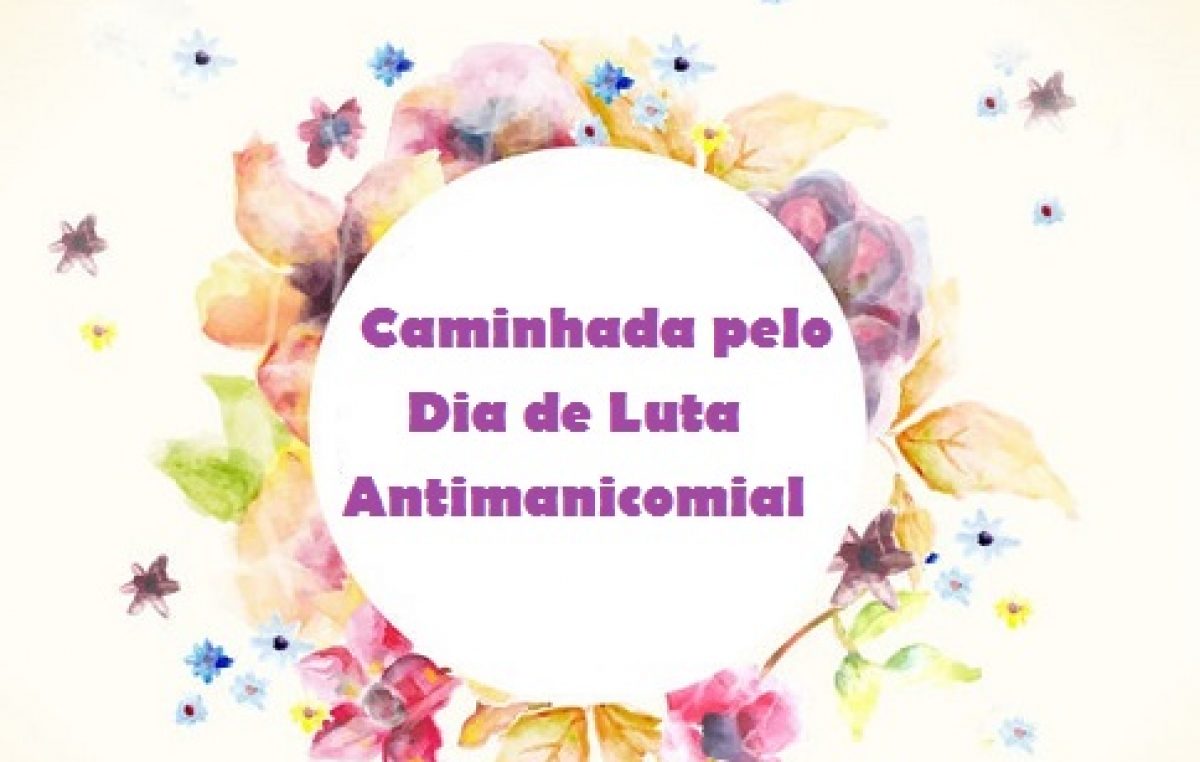 Saúde promove Caminhada pelo Dia de Luta Antimanicomial