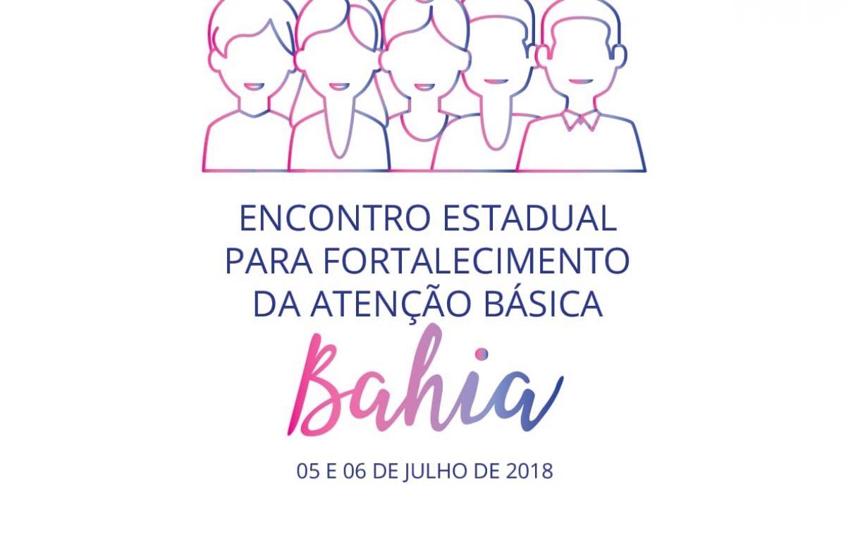 Encontro Estadual de Fortalecimento da Atenção Básica acontece até o dia 06 de julho, em Salvador