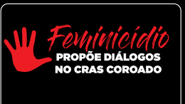 Feminicídio propõe diálogos no CRAS Coroado Órgão quer alertar as mulheres e seus familiares e garantir direitos