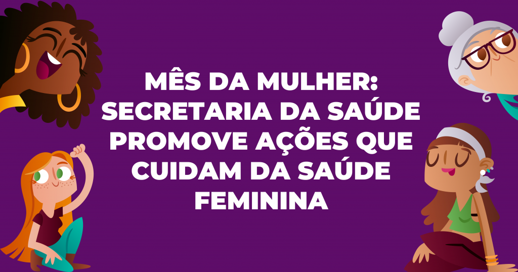 Mês Da Mulher Secretaria Da Saúde Promove Ações Que Cuidam Da Saúde Feminina Portal Da 8836