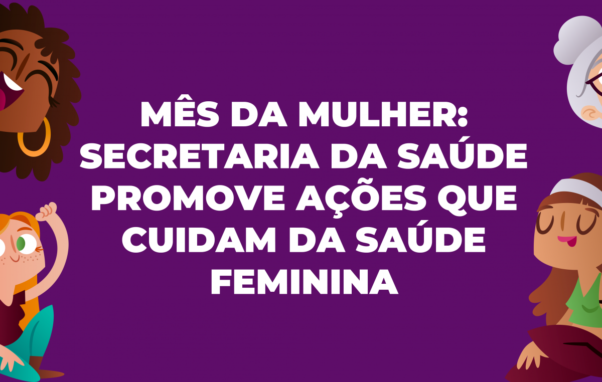 Mês da Mulher: Secretaria da Saúde promove ações que cuidam da saúde feminina