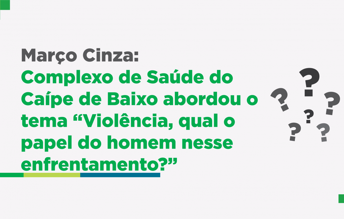 Março Cinza: Complexo de Saúde do Caípe de Baixo abordou o tema “Violência, qual o papel do homem nesse enfrentamento?”