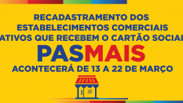 Recadastramento dos estabelecimentos comerciais ativos que recebem o cartão Social “PAS MAIS” acontecerá de 13 a 22 de março
