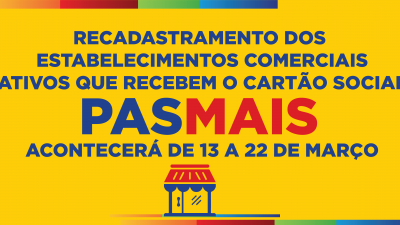 Recadastramento dos estabelecimentos comerciais ativos que recebem o cartão Social “PAS MAIS” acontecerá de 13 a 22 de março