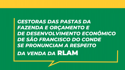 Gestoras das pastas da Fazenda e Orçamento e de Desenvolvimento Econômico de São Francisco do Conde se pronunciam a respeito da venda da RLAM