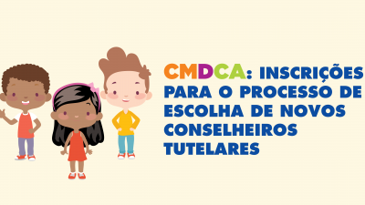 CMDCA: Inscrições para o processo de escolha de novos conselheiros tutelares