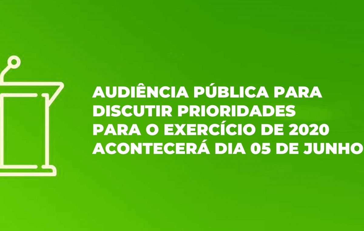 Audiência Pública para discutir prioridades para o exercício de 2020 acontecerá dia 05 de junho