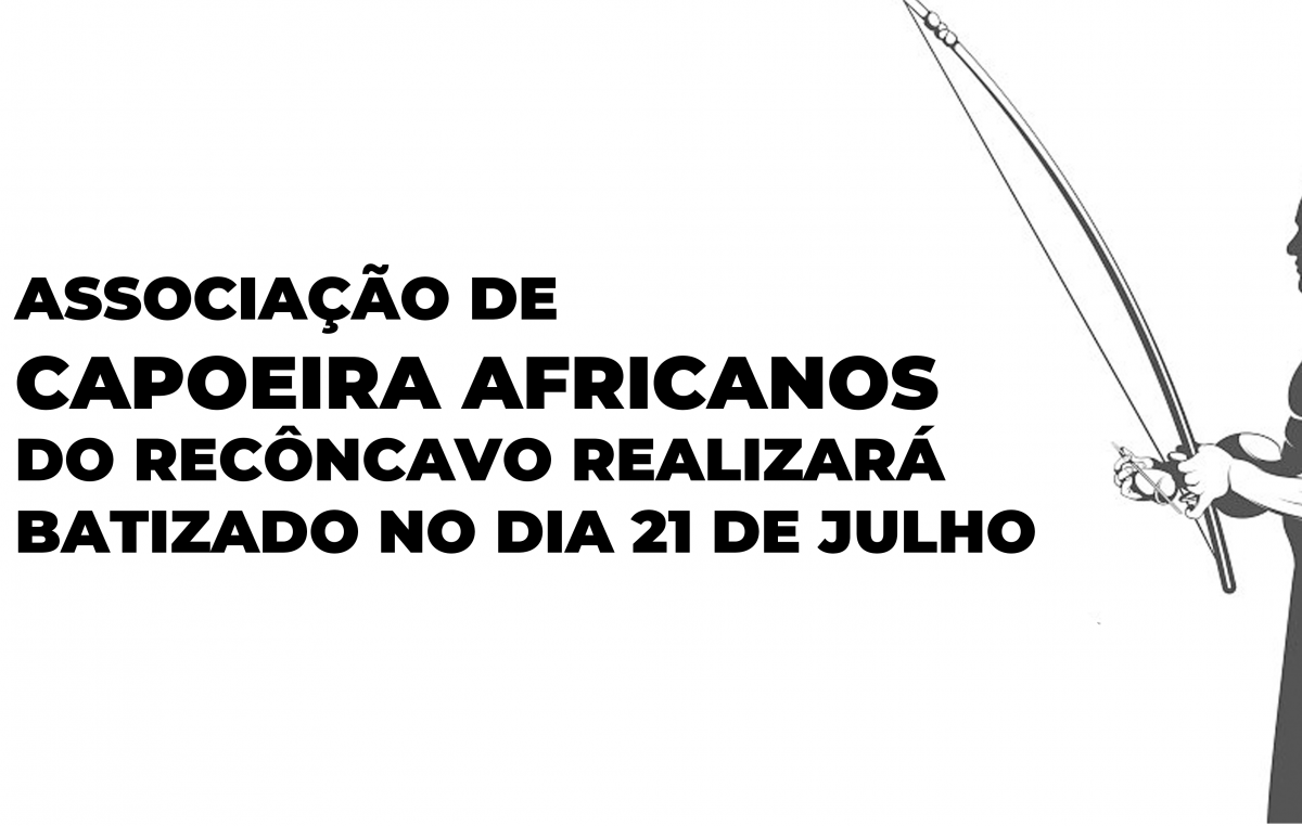 Associação de Capoeira Africanos do Recôncavo realizará batizado no dia 21 de julho