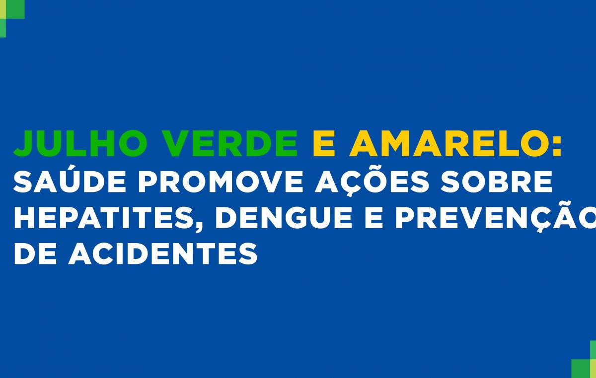 Julho Verde e Amarelo: Saúde promove ações sobre hepatites, dengue e prevenção de acidentes