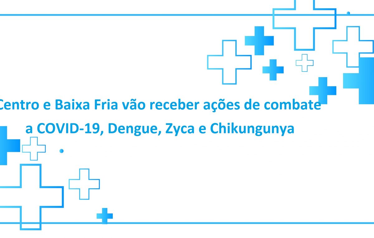 Centro e Baixa Fria vão receber ações de combate a COVID-19, Dengue, Zyca e Chikungunya