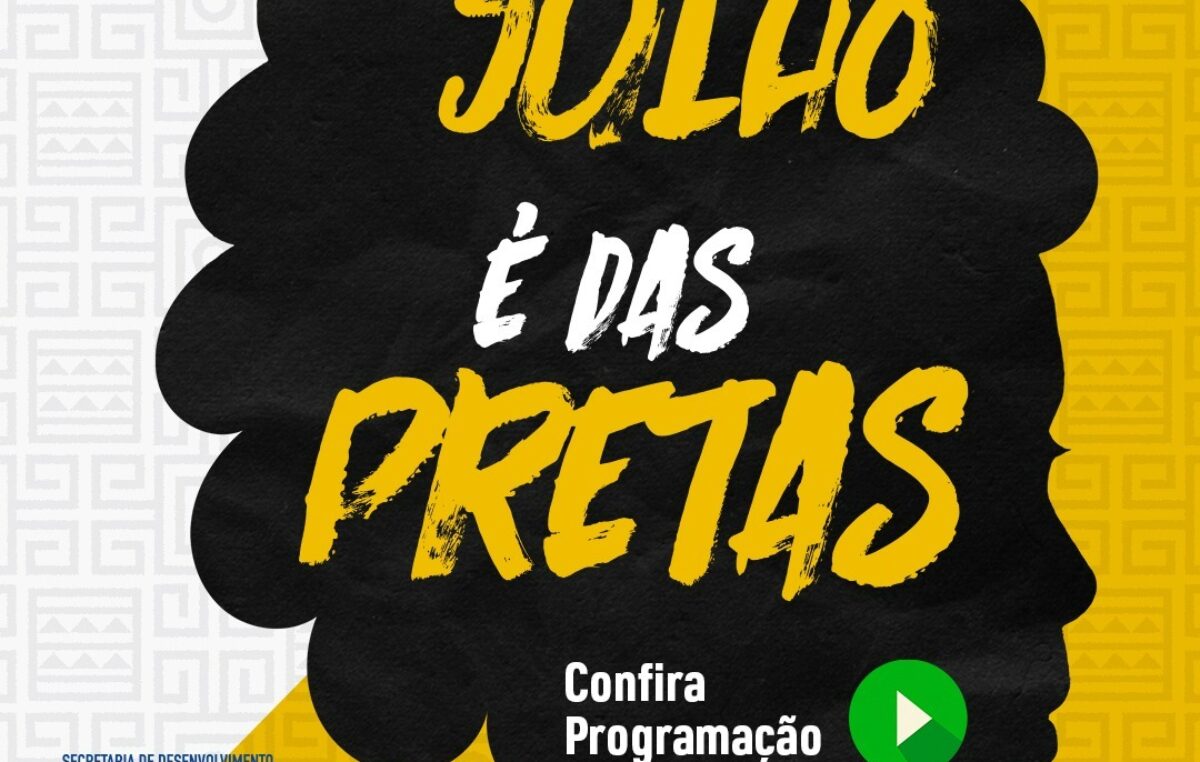JULHO É DAS PRETAS! Confira a programação: